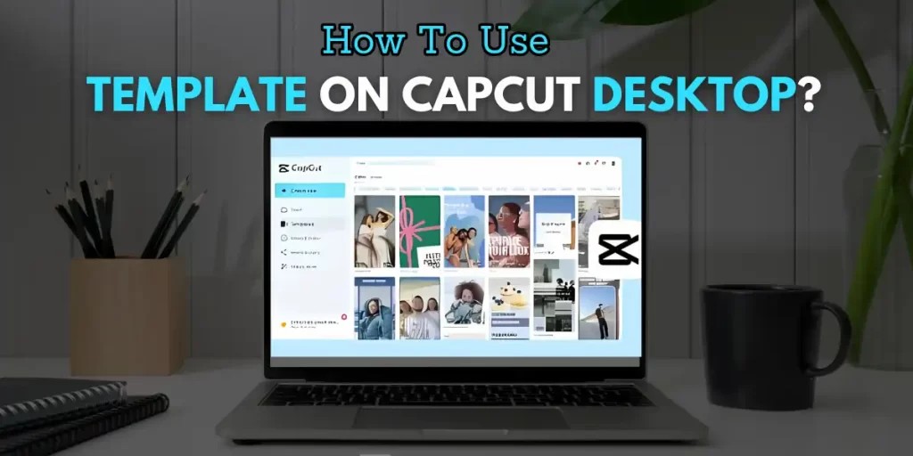 How-to-use-Template-on-CapCut-Desktop-